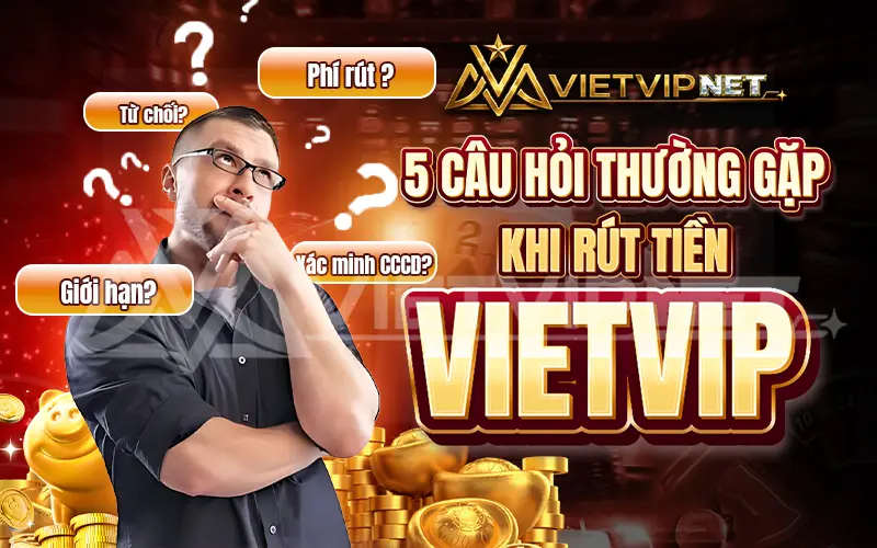 Câu Hỏi Thường Gặp Khi Rút Tiền VietVip